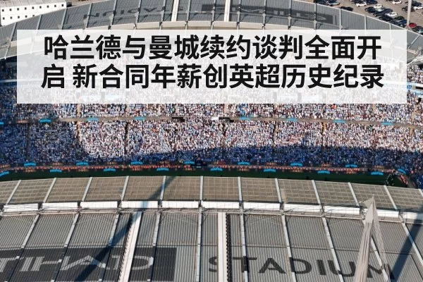 哈兰德与曼城续约谈判全面开启 新合同年薪创英超历史纪录